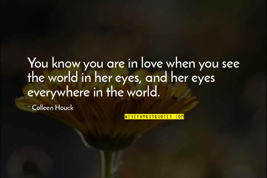 The Eyes Of The World Are Upon You Quotes By Colleen Houck: You know you are in love when you The Eyes Of The World Are Upon You Quotes By Colleen Houck: You know you are in love when you