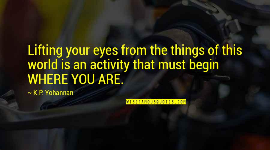 The Eyes Of The World Are Upon You Quotes By K.P. Yohannan: Lifting your eyes from the things of this The Eyes Of The World Are Upon You Quotes By K.P. Yohannan: Lifting your eyes from the things of this