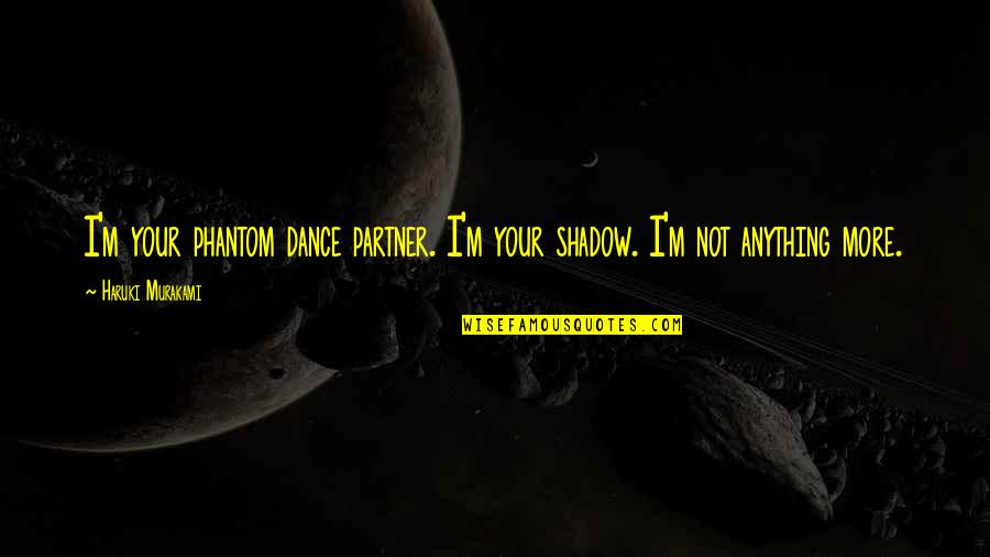 The Eyes Pinterest Quotes By Haruki Murakami: I'm your phantom dance partner. I'm your shadow.