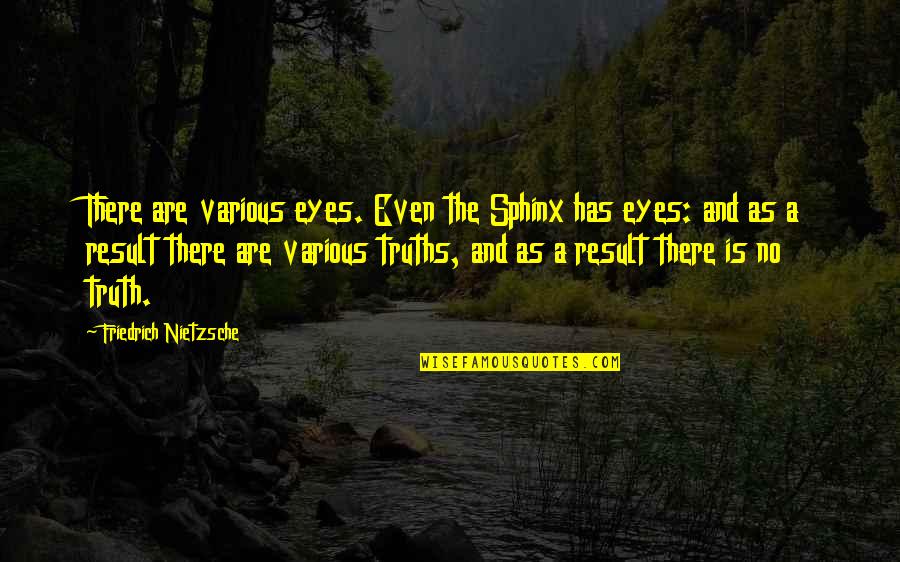 The Eyes Quotes By Friedrich Nietzsche: There are various eyes. Even the Sphinx has