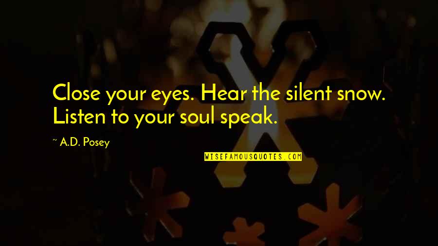 The Eyes Speak Quotes By A.D. Posey: Close your eyes. Hear the silent snow. Listen