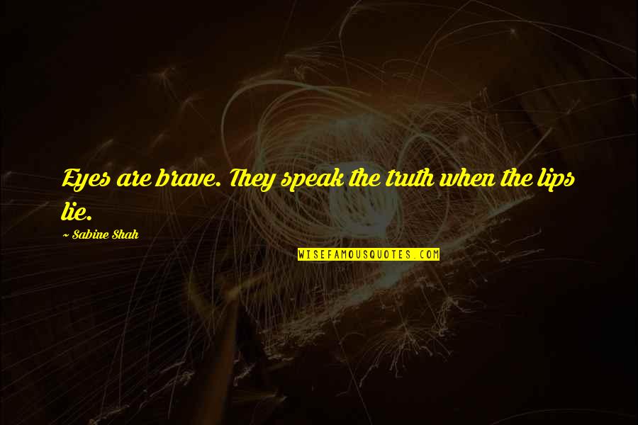 The Eyes Speak Quotes By Sabine Shah: Eyes are brave. They speak the truth when