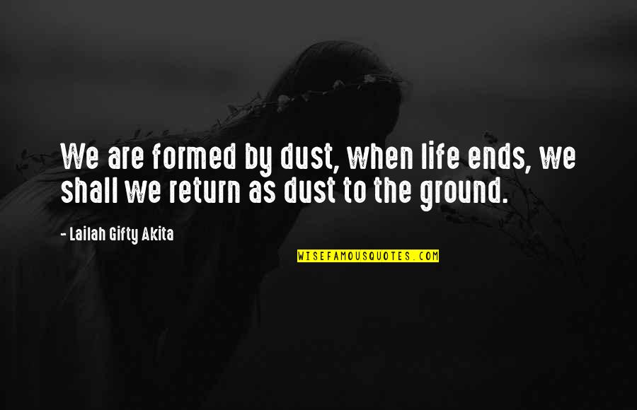 The Eylf Quotes By Lailah Gifty Akita: We are formed by dust, when life ends,