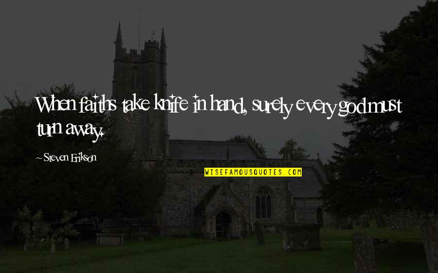 The Eylf Quotes By Steven Erikson: When faiths take knife in hand, surely every