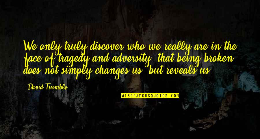 The Face Of Adversity Quotes By David Trumble: We only truly discover who we really are