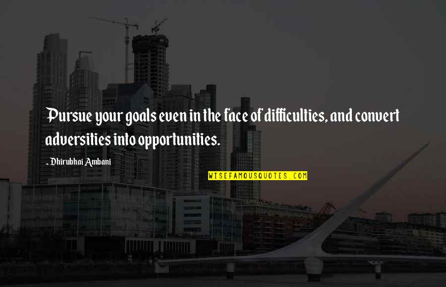 The Face Of Adversity Quotes By Dhirubhai Ambani: Pursue your goals even in the face of