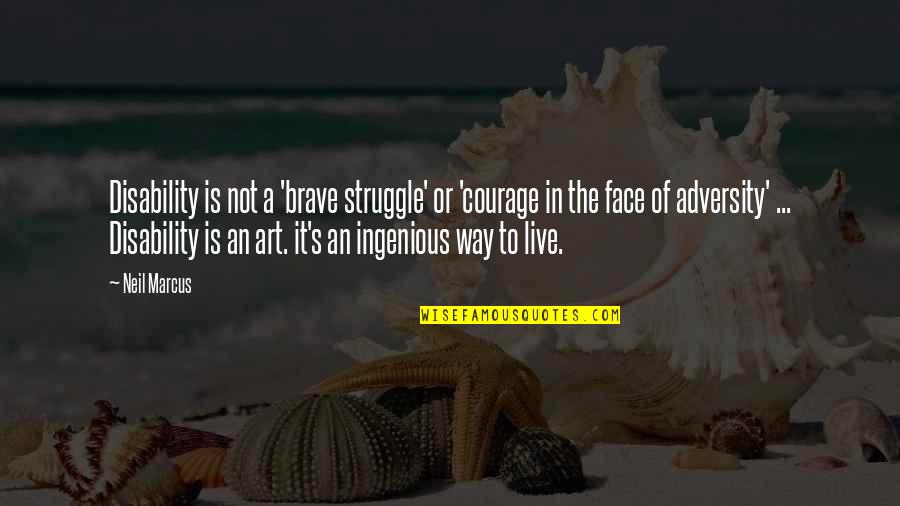 The Face Of Adversity Quotes By Neil Marcus: Disability is not a 'brave struggle' or 'courage