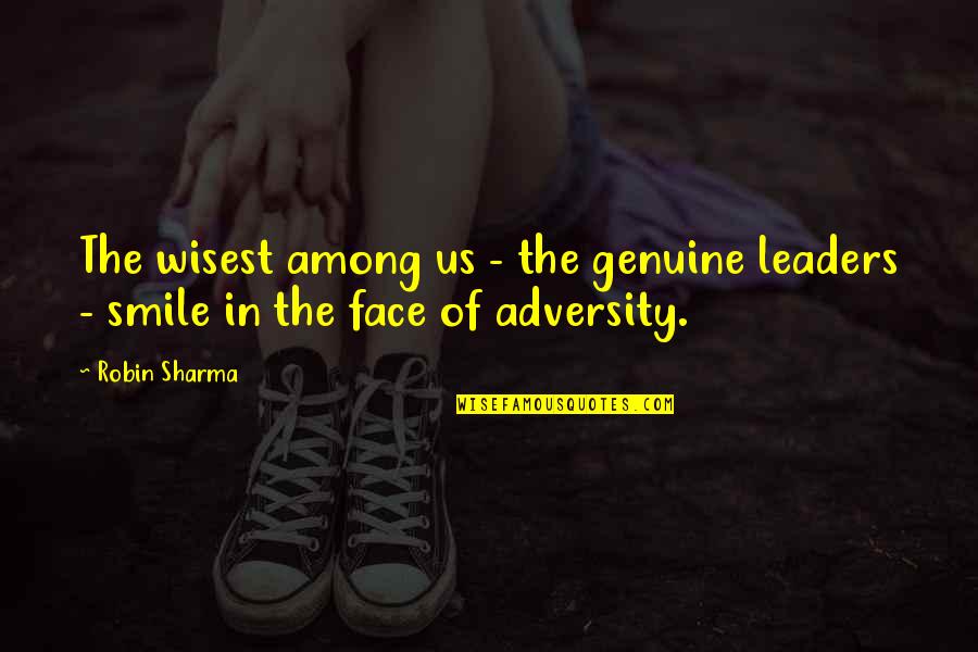 The Face Of Adversity Quotes By Robin Sharma: The wisest among us - the genuine leaders