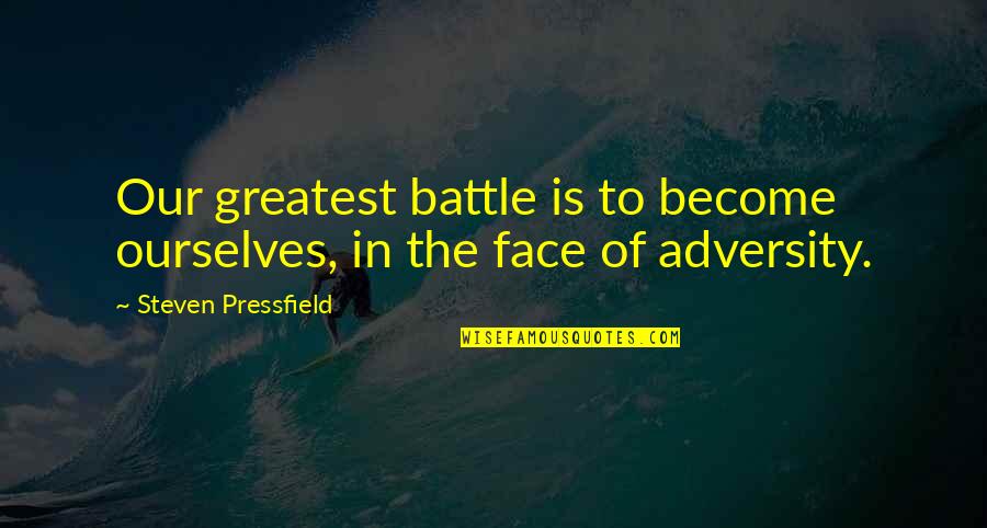 The Face Of Adversity Quotes By Steven Pressfield: Our greatest battle is to become ourselves, in