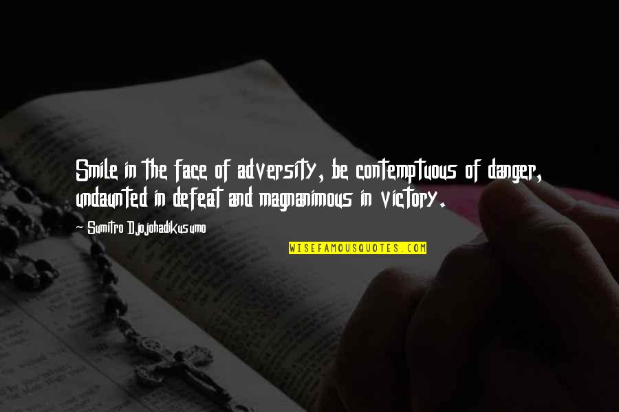 The Face Of Adversity Quotes By Sumitro Djojohadikusumo: Smile in the face of adversity, be contemptuous