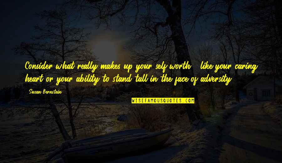 The Face Of Adversity Quotes By Susan Bernstein: Consider what really makes up your self-worth -