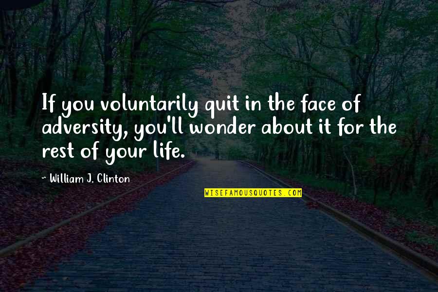 The Face Of Adversity Quotes By William J. Clinton: If you voluntarily quit in the face of