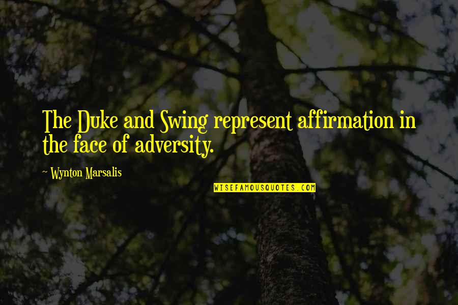 The Face Of Adversity Quotes By Wynton Marsalis: The Duke and Swing represent affirmation in the