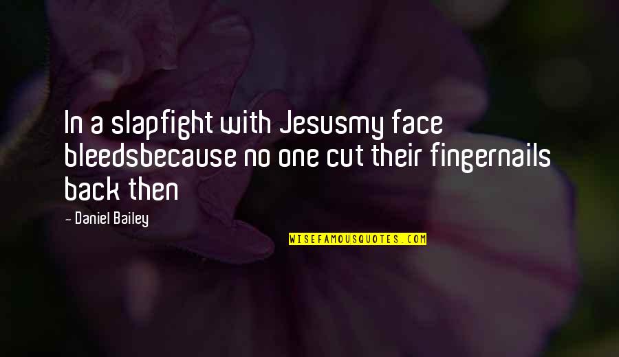 The Face Of Jesus Quotes By Daniel Bailey: In a slapfight with Jesusmy face bleedsbecause no