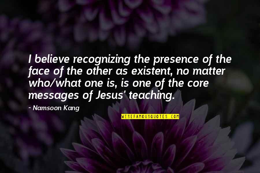 The Face Of Jesus Quotes By Namsoon Kang: I believe recognizing the presence of the face