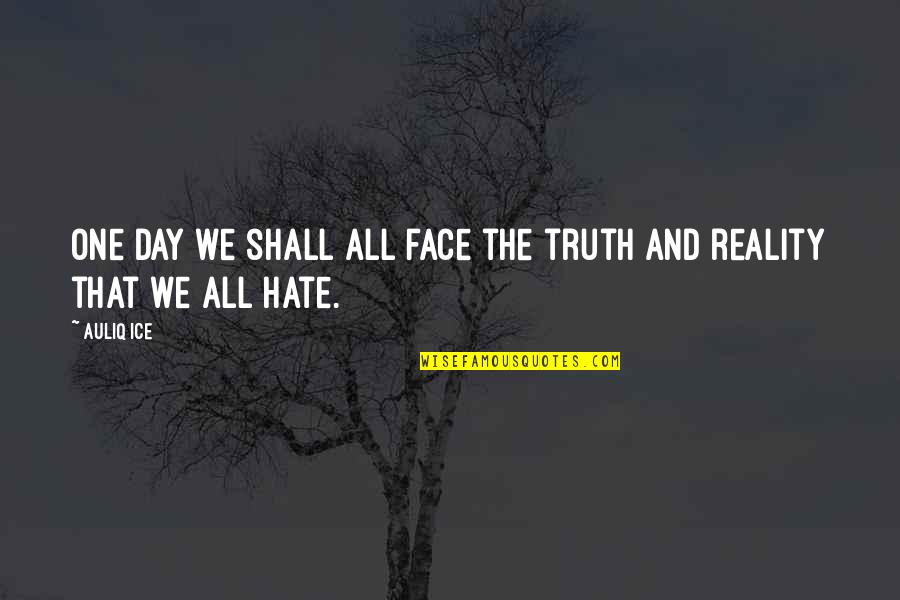 The Face Quotes By Auliq Ice: One day we shall all face the truth