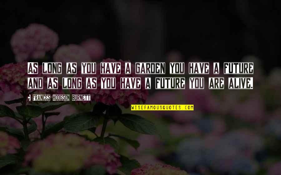 The Face Upon The Barroom Floor Quotes By Frances Hodgson Burnett: As long as you have a garden you