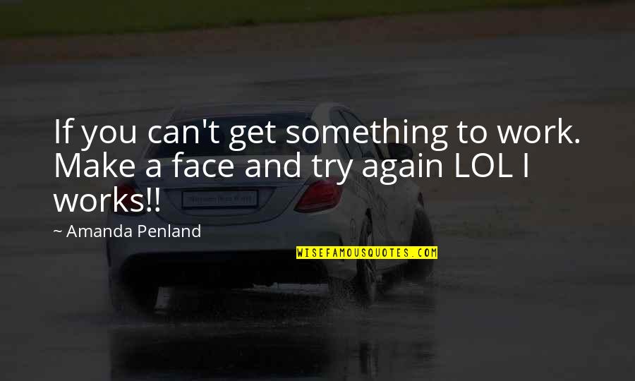 The Face You Make Quotes By Amanda Penland: If you can't get something to work. Make