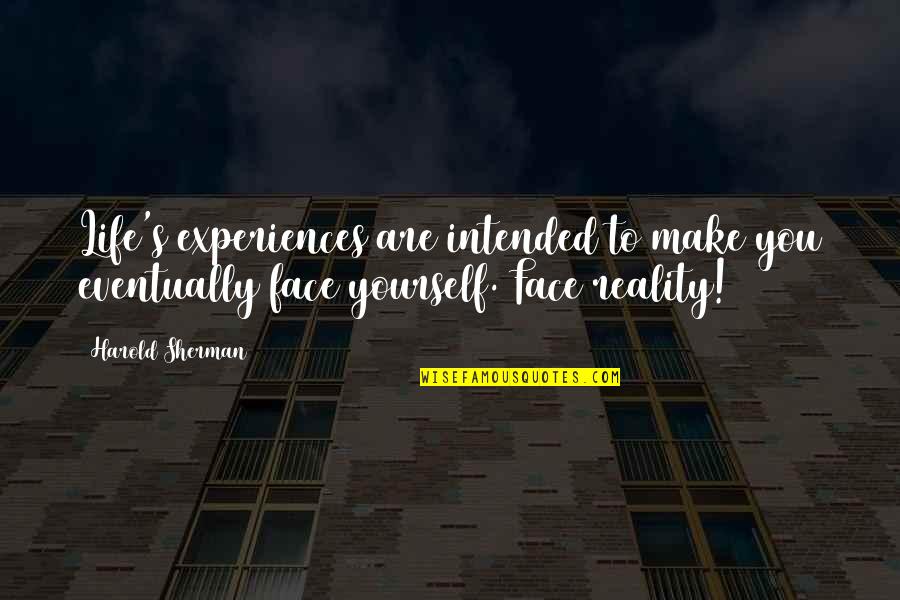 The Face You Make Quotes By Harold Sherman: Life's experiences are intended to make you eventually