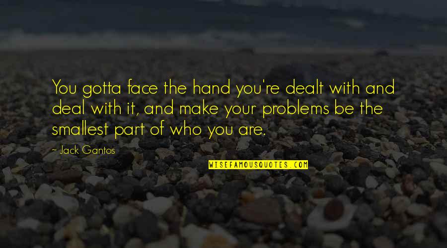 The Face You Make Quotes By Jack Gantos: You gotta face the hand you're dealt with