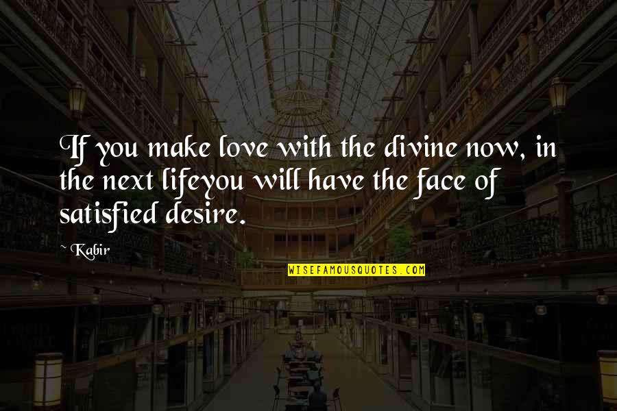 The Face You Make Quotes By Kabir: If you make love with the divine now,