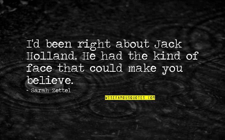 The Face You Make Quotes By Sarah Zettel: I'd been right about Jack Holland. He had