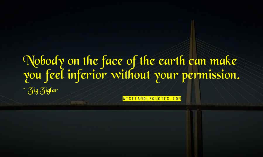 The Face You Make Quotes By Zig Ziglar: Nobody on the face of the earth can