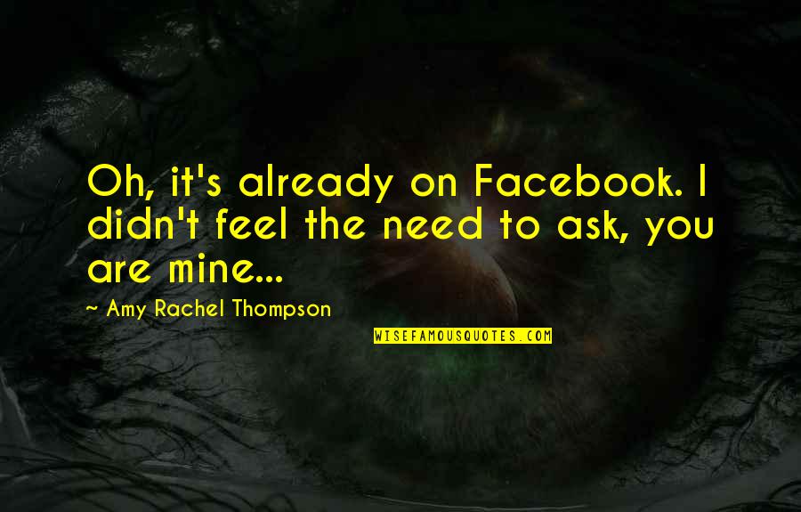 The Facebook Quotes By Amy Rachel Thompson: Oh, it's already on Facebook. I didn't feel The Facebook Quotes By Amy Rachel Thompson: Oh, it's already on Facebook. I didn't feel