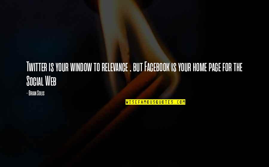The Facebook Quotes By Brian Solis: Twitter is your window to relevance , but