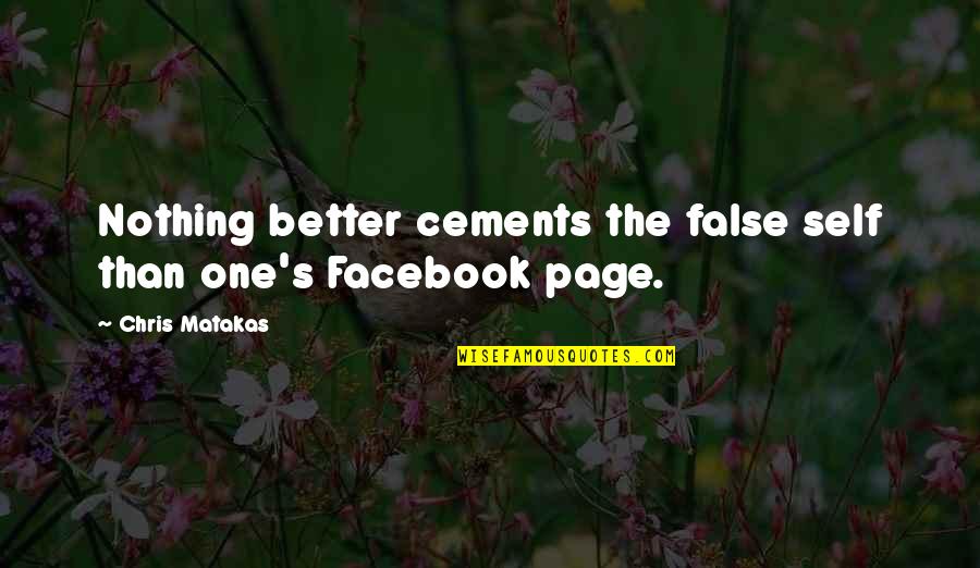 The Facebook Quotes By Chris Matakas: Nothing better cements the false self than one's