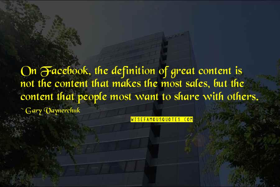 The Facebook Quotes By Gary Vaynerchuk: On Facebook, the definition of great content is The Facebook Quotes By Gary Vaynerchuk: On Facebook, the definition of great content is