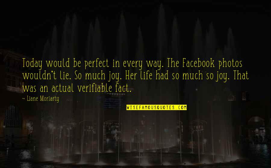 The Facebook Quotes By Liane Moriarty: Today would be perfect in every way. The