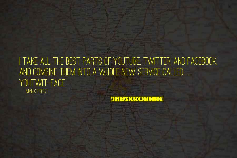 The Facebook Quotes By Mark Frost: I take all the best parts of YouTube, The Facebook Quotes By Mark Frost: I take all the best parts of YouTube,
