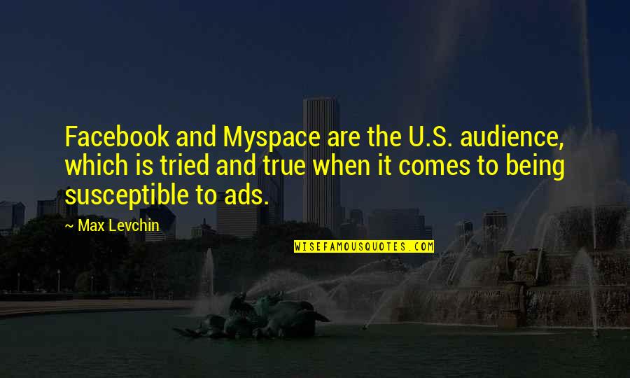 The Facebook Quotes By Max Levchin: Facebook and Myspace are the U.S. audience, which