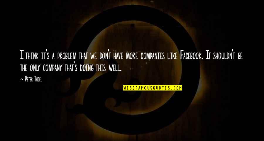 The Facebook Quotes By Peter Thiel: I think it's a problem that we don't The Facebook Quotes By Peter Thiel: I think it's a problem that we don't