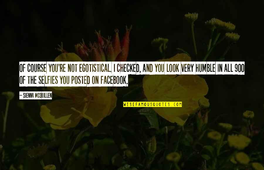 The Facebook Quotes By Sienna McQuillen: Of course you're not egotistical. I checked, and