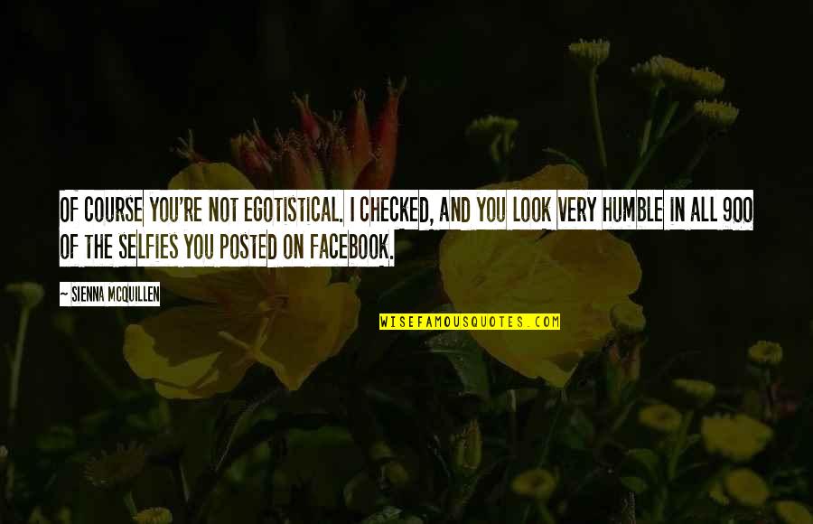 The Facebook Quotes By Sienna McQuillen: Of course you're not egotistical. I checked, and The Facebook Quotes By Sienna McQuillen: Of course you're not egotistical. I checked, and
