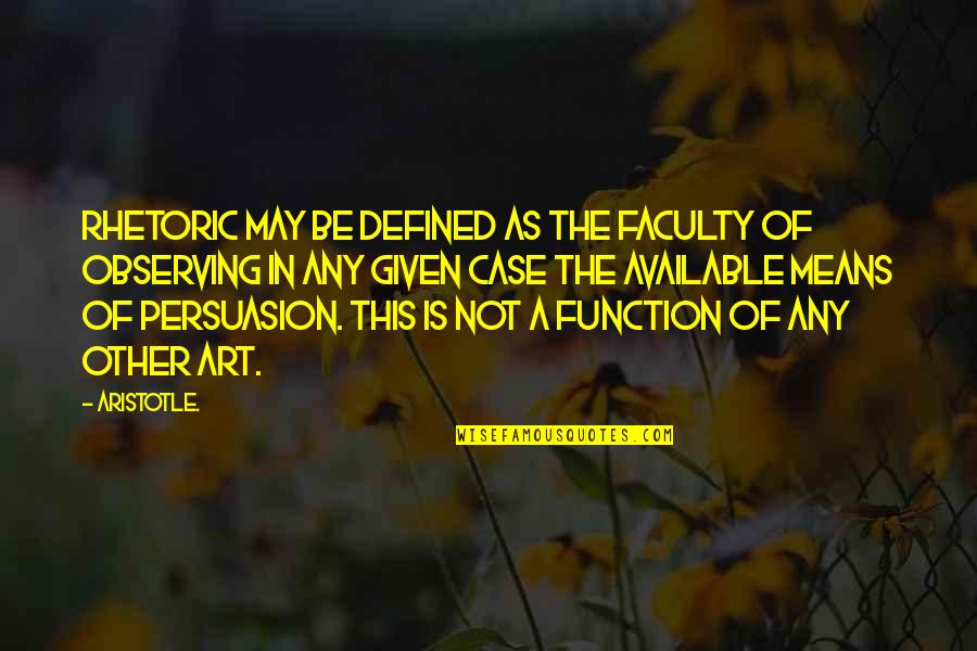 The Faculty Quotes By Aristotle.: Rhetoric may be defined as the faculty of