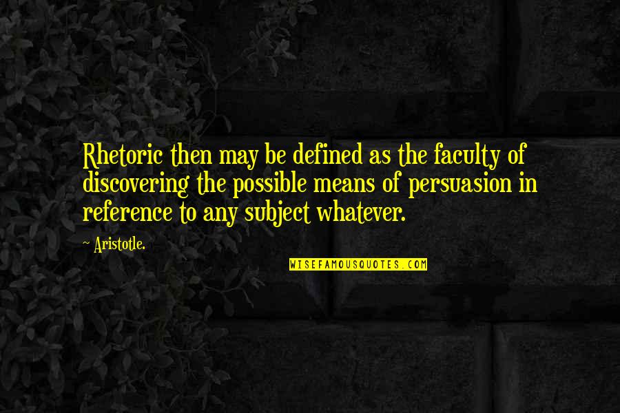 The Faculty Quotes By Aristotle.: Rhetoric then may be defined as the faculty
