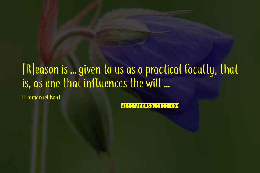 The Faculty Quotes By Immanuel Kant: [R]eason is ... given to us as a