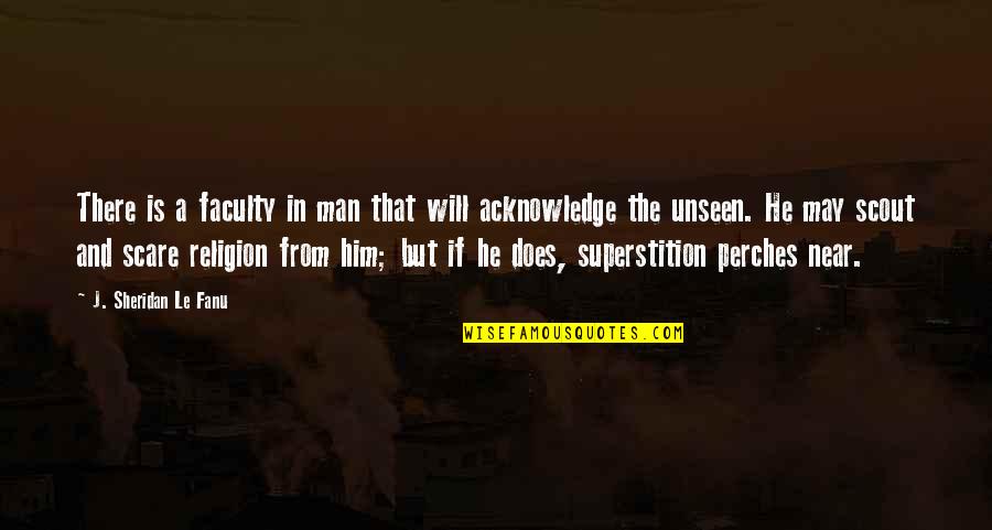 The Faculty Quotes By J. Sheridan Le Fanu: There is a faculty in man that will