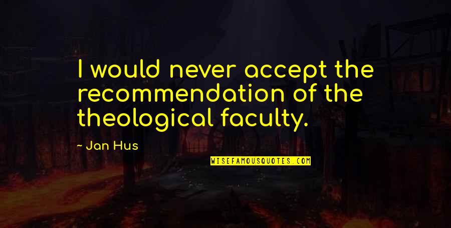 The Faculty Quotes By Jan Hus: I would never accept the recommendation of the