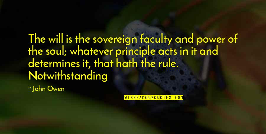 The Faculty Quotes By John Owen: The will is the sovereign faculty and power
