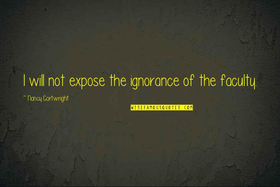 The Faculty Quotes By Nancy Cartwright: I will not expose the ignorance of the