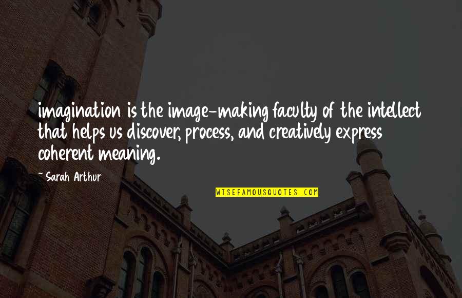 The Faculty Quotes By Sarah Arthur: imagination is the image-making faculty of the intellect