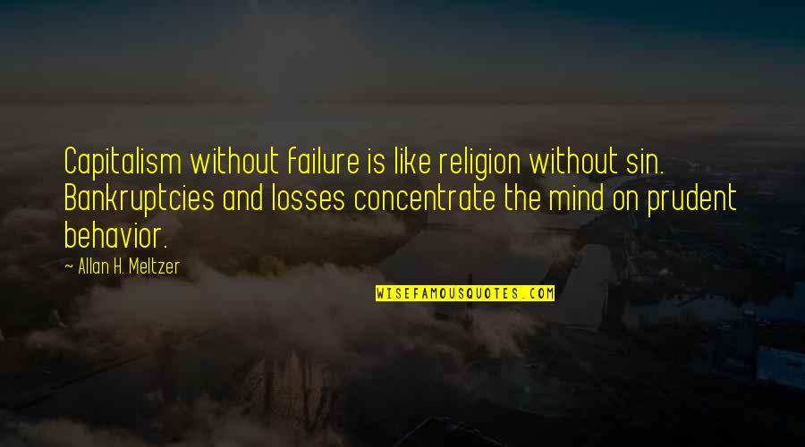 The Failure Of Capitalism Quotes By Allan H. Meltzer: Capitalism without failure is like religion without sin.