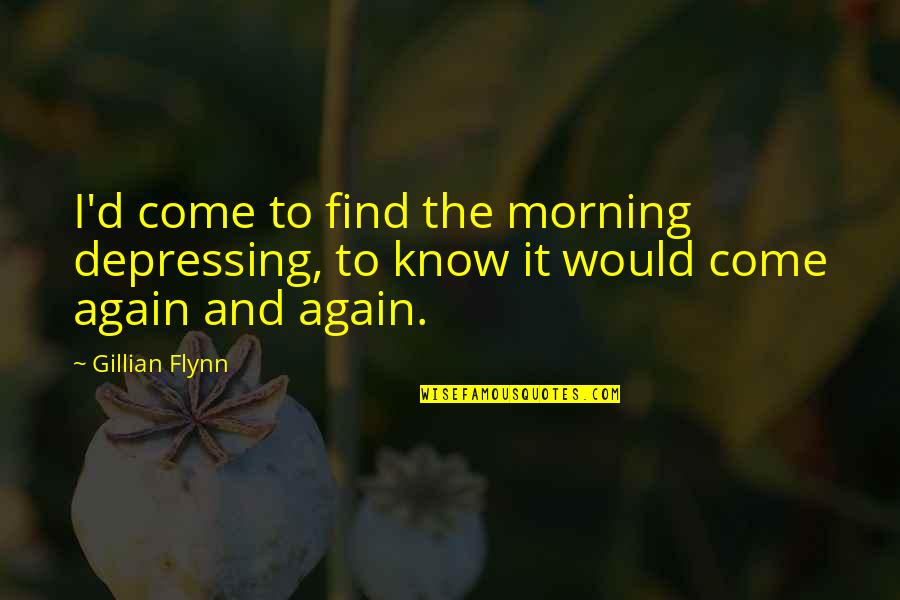 The Failure Of Capitalism Quotes By Gillian Flynn: I'd come to find the morning depressing, to
