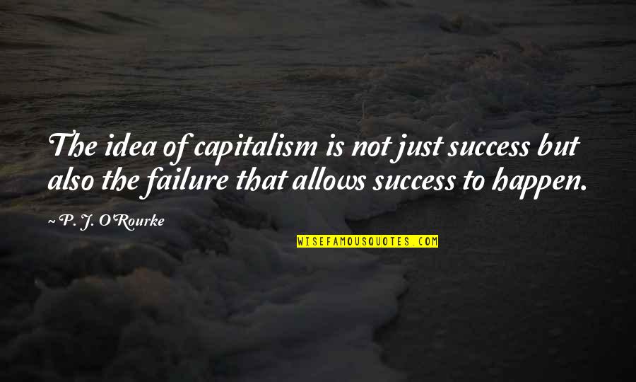 The Failure Of Capitalism Quotes By P. J. O'Rourke: The idea of capitalism is not just success The Failure Of Capitalism Quotes By P. J. O'Rourke: The idea of capitalism is not just success