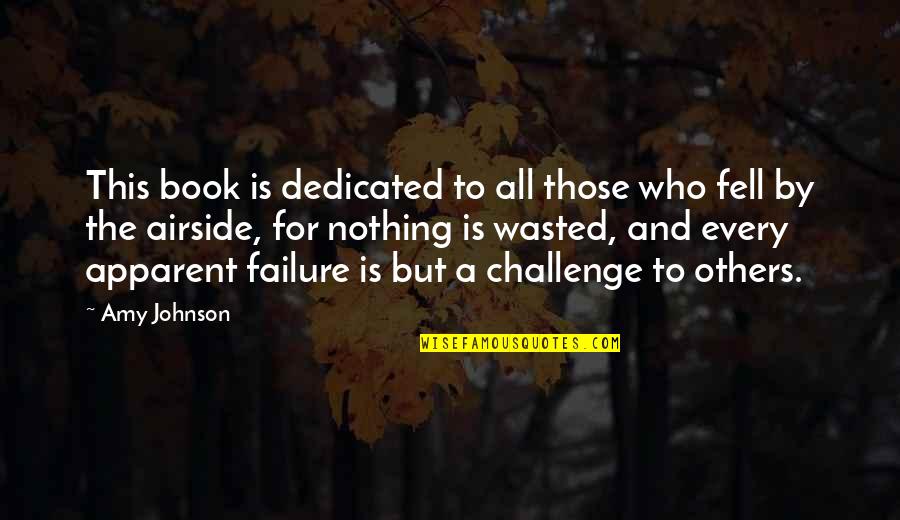 The Failure Of Others Quotes By Amy Johnson: This book is dedicated to all those who