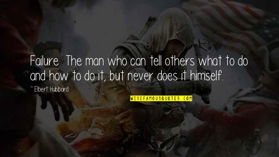 The Failure Of Others Quotes By Elbert Hubbard: Failure The man who can tell others what